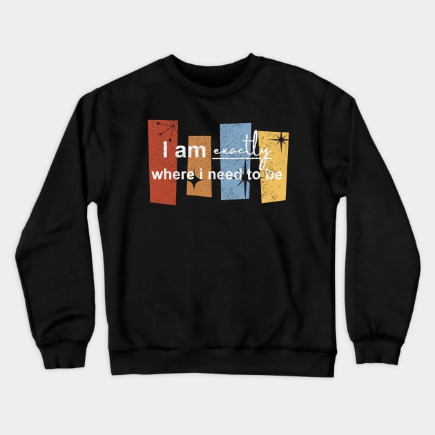 I am exactly where i need to be Crewneck Sweatshirt by Artistic Design